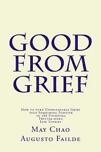 May Chao, Augusto Failde - Good from Grief: How to turn Unimaginable Grief into Something Positive in 288 Uplifting Twitter-sized Life Stories, Häftad. Tillgänglighet: Lägg i varukorg