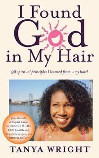 I Found God in My Hair: 98 spiritual principles I learned from...my hair!