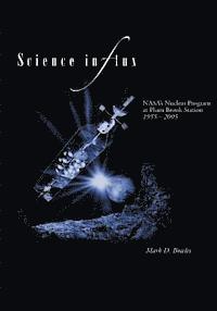 Mark D. Bowles, National Aeronautics and Administration - Science in Flux: NASA's Nuclear Program at Plum Brook Station, 1955 - 2005, Häftad