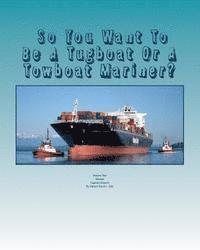 So You Want To Be A Tugboat Or A Towboat Mariner?: Volume Two Tugboat Careers!