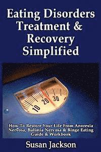 Susan Jackson - Eating Disorders Treatment & Recovery Simplified: How To Restore Your Life From Anorexia Nervosa, Bulimia Nervosa & Binge Eating Guide & Workbook, Häftad