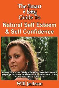 Will Jackson - The Smart & Easy Guide To Natural Self Esteem & Self Confidence: Secrets Tips & Self Help Advice to Personal Power & Staying Confident in Relationship, Häftad. Tillgänglighet: Lägg i varukorg