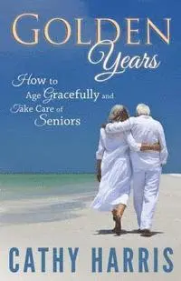 Cathy Harris - Golden Years: How To Age Gracefully and Take Care of Seniors, Häftad. Tillgänglighet: Lägg i varukorg