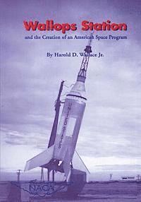 Jr. Harold D. Wallace, National Aeronautics and Administration - Wallops Station and the Creation of an American Space Program, Häftad
