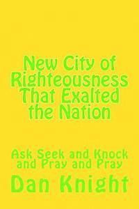 New City of Righteousness That Exalted the Nation: Ask Seek and Knock and Pray and Pray