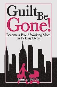 Annie Cosby - Guilt Be Gone!: Become a Proud Working Mom in 12 Easy Steps, Häftad. Tillgänglighet: Lägg i varukorg
