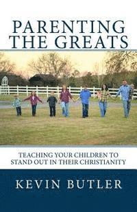 Kevin Butler - Parenting The Greats: Teaching your children to stand out in their Christianity, Häftad