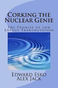 Alex Jack, Edward Esko - Corking the Nuclear Genie: The Promise of Low Energy Transmutation, Häftad