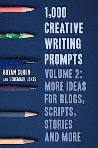 Jeremiah Jones, Bryan Cohen - 1,000 Creative Writing Prompts, Volume 2: More Ideas for Blogs, Scripts, Stories and More, Häftad