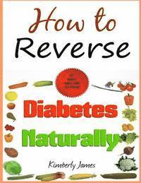 Kimberly James - How to Reverse Diabetes Naturally, Häftad