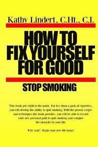 Kathy Lindert - How to Fix Yourself For Good - Stop Smoking.: For less than a pack of cigarettes you can stop smoking. This book helps you to use tried and true metho, Häftad. Tillgänglighet: Lägg i varukorg