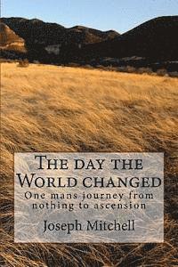 Joseph Mitchell - The day the world changed: One mans journey from nothing to ascension, Häftad