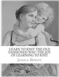 Jessica Dorsey - Learn to Knit the Old Fashioned Way: The Joy of Learning to Knit: Five Simple Projects to Learn to Knit Today, Häftad. Tillgänglighet: Lägg i varukorg