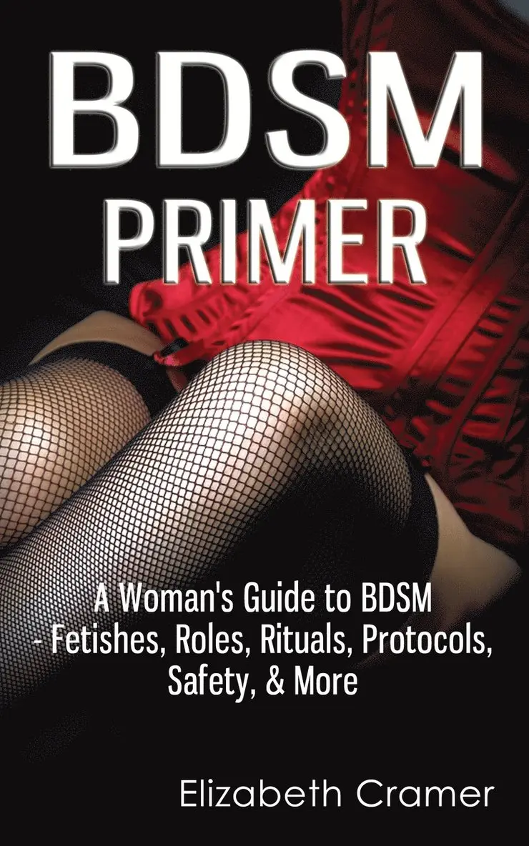 Elizabeth Cramer - BDSM Primer - A Woman's Guide to BDSM - Fetishes, Roles, Rituals, Protocols, Safety, & More, Häftad. Tillgänglighet: Lägg i varukorg