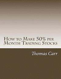 Thomas K. Carr - How to Make 50% per Month Trading Stocks: How to trade one of the most exciting trading systems ever invented!, Häftad