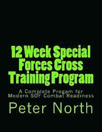 12 Week Special Forces Cross Training Program: A Complete Progam for Modern SOF Combat Readiness