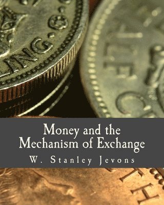 W. Stanley Jevons - Money and the Mechanism of Exchange (Large Print Edition), Häftad. Tillgänglighet: Lägg i varukorg