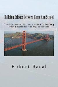 Robert Bacal - Building Bridges Between Home And School: The Educator's/Teacher's Guide To Dealing With Emotional And Upset Parents, Häftad. Tillgänglighet: Lägg i varukorg