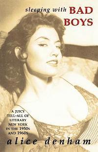 Alice Denham - Sleeping with Bad Boys: A Juicy Tell-All of Literary New York in the the 1950s and 1960s, Häftad