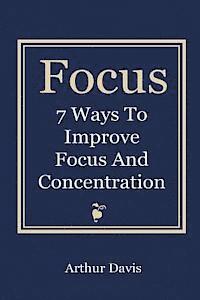 Arthur Davis - Focus: 7 Ways To Improve Focus and Concentration, Häftad. Tillgänglighet: Lägg i varukorg