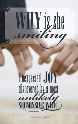 Amy Williams - Why Is She Smiling: Unexpected Joy Discovered by a Most Unlikely Submissive Wife, Häftad. Tillgänglighet: Lägg i varukorg