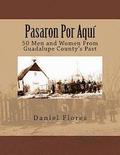 Pasaron Por Aqu: 50 Men and Women From Guadalupe County's Past