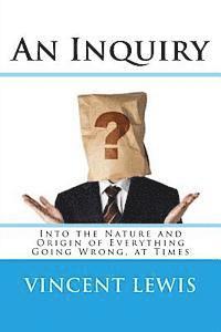 Vincent P. Lewis - An Inquiry: Into the Nature and Origin of Everything Going Wrong, at Times, Häftad. Tillgänglighet: Lägg i varukorg