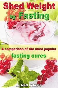 Matt Roberts - Shed Weight by Fasting - A comparison of the most popular fasting cures: From therapeutic fasting after Buchinger up to base fasting, Häftad. Tillgänglighet: Lägg i varukorg