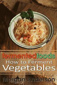 Morgan Anderson - Fermented Foods: How to Ferment Vegetables, Häftad