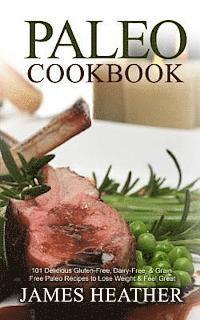 James Heather - Paleo Cookbook: 101 Delicious Gluten-Free, Dairy-Free, & Grain Free Paleo Recipes to Lose Weight & Feel Great, Häftad