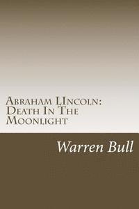 Warren Bull - Abraham Lincoln: Death In The Moonlight, Häftad