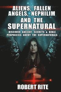 Robert Rite - Aliens, Fallen Angels, Nephilim and the Supernatural: Discover Ancient Secrets and Bible Prophecies about the Supernatural, Häftad. Tillgänglighet: Lägg i varukorg