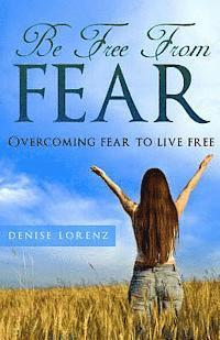 Denise Lorenz - Be Free From Fear: Overcoming Fear to Live Free, Häftad. Tillgänglighet: Lägg i varukorg