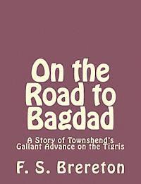 F. S. Brereton - On the Road to Bagdad: A Story of Townshend's Gallant Advance on the Tigris, Häftad. Tillgänglighet: Lägg i varukorg