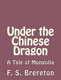 F. S. Brereton - Under the Chinese Dragon: A Tale of Mongolia, Häftad. Tillgänglighet: Lägg i varukorg