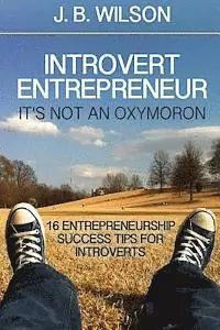 J. B. Wilson - Introvert Entrepreneur - It's not an Oxymoron: 16 Entrepreneurship Success Tips For Introverts, Häftad. Tillgänglighet: Lägg i varukorg
