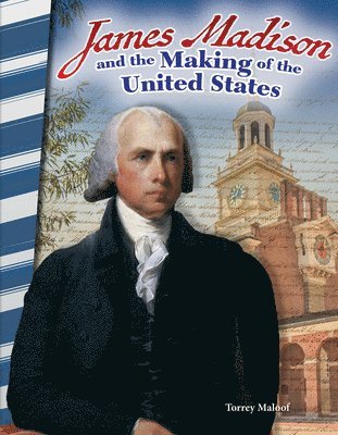 James Madison and the Making of the United States