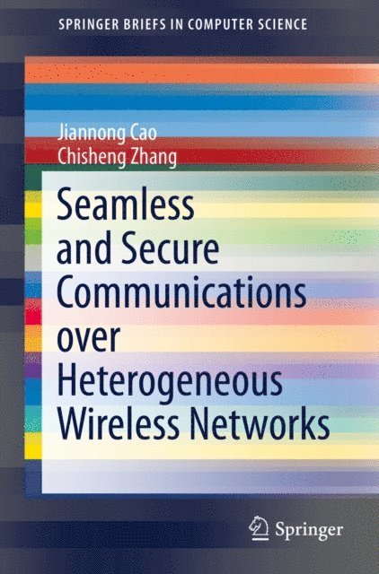 Chisheng Zhang, Jiannong Cao - Seamless and Secure Communications over Heterogeneous Wireless Networks, E-bok