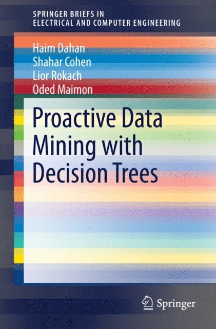 Oded Maimon, Lior Rokach, Shahar Cohen, Haim Dahan - Proactive Data Mining with Decision Trees, E-bok