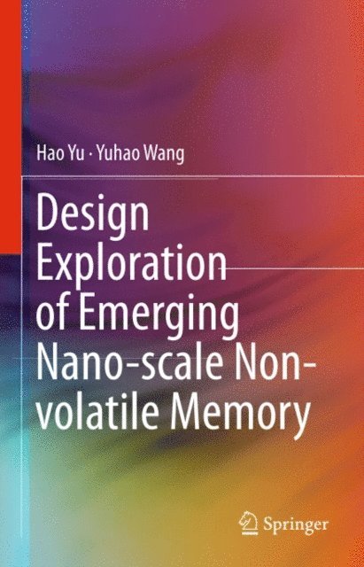 Yuhao Wang, Hao Yu - Design Exploration of Emerging Nano-scale Non-volatile Memory, E-bok