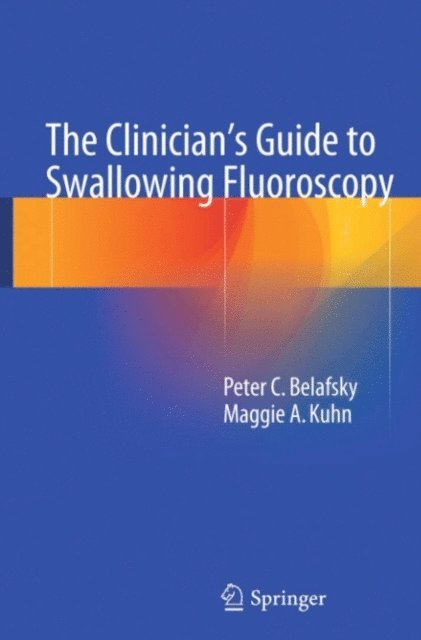 Maggie A. Kuhn, Peter C. Belafsky - Clinician's Guide to Swallowing Fluoroscopy, E-bok