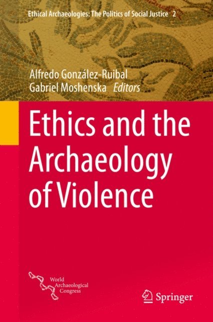 Gabriel Moshenska, Alfredo Gonzalez-Ruibal - Ethics and the Archaeology of Violence, E-bok