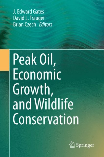 Brian Czech, David L. Trauger, J. Edward Gates - Peak Oil, Economic Growth, and Wildlife Conservation, E-bok