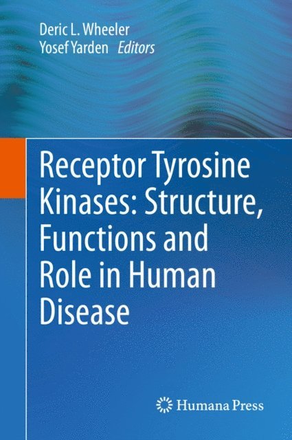 Yosef Yarden, Deric L. Wheeler - Receptor Tyrosine Kinases: Structure, Functions and Role in Human Disease, E-bok
