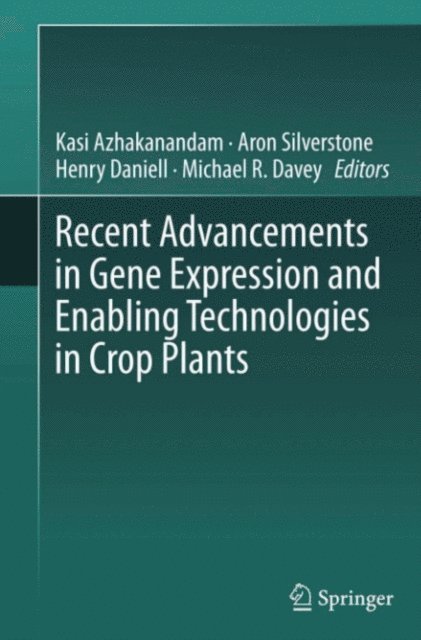 Michael R. Davey, Henry Daniell, Aron Silverstone, Kasi Azhakanandam - Recent Advancements in Gene Expression and Enabling Technologies in Crop Plants, E-bok