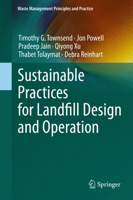 Debra Reinhart, Thabet Tolaymat, Qiyong Xu, Pradeep Jain, Jon Powell, Timothy G. Townsend - Sustainable Practices for Landfill Design and Operation, E-bok