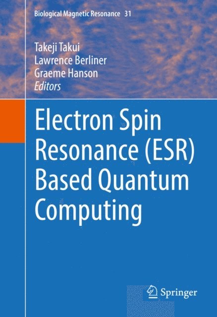 Graeme Hanson, Lawrence Berliner, Takeji Takui - Electron Spin Resonance (ESR) Based Quantum Computing, E-bok
