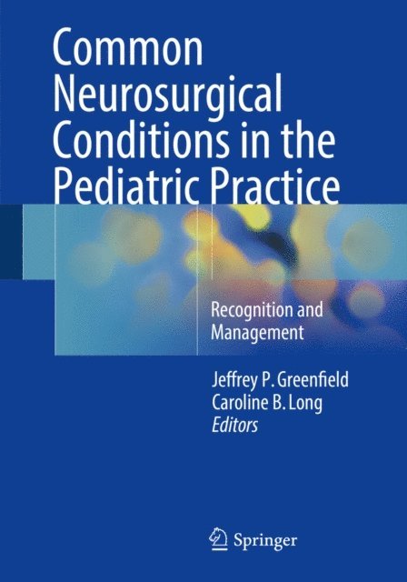 Caroline B. Long, Jeffrey P. Greenfield - Common Neurosurgical Conditions in the Pediatric Practice, E-bok