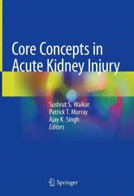 Ajay K. Singh, Patrick T. Murray, Sushrut S. Waikar - Core Concepts in Acute Kidney Injury, E-bok