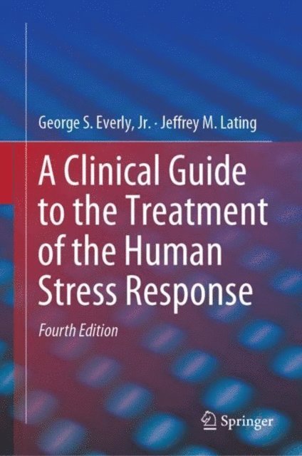 Jeffrey M. Lating, George S. Everly, Jr. - Clinical Guide to the Treatment of the Human Stress Response, E-bok